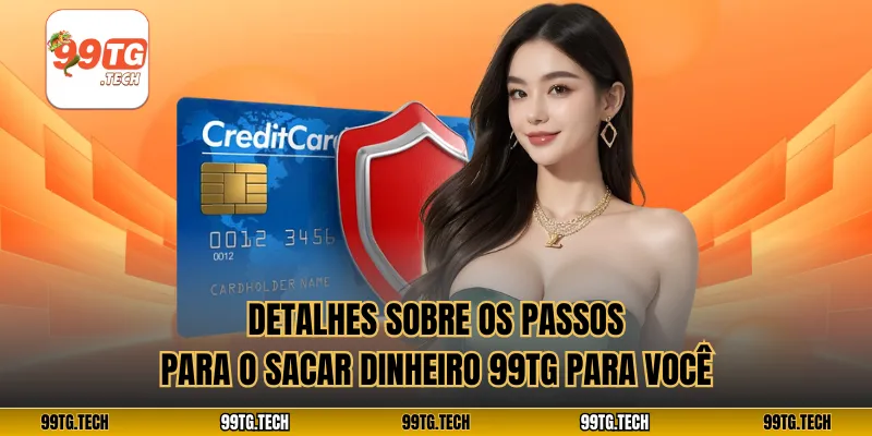 Detalhes sobre os passos para o Sacar dinheiro 99tg para você