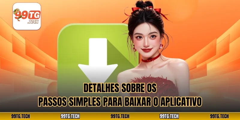 Detalhes sobre os passos simples para baixar o aplicativo