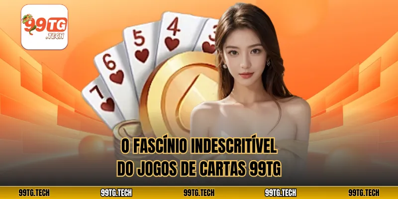 O fascínio indescritível do Jogos de cartas 99tg 