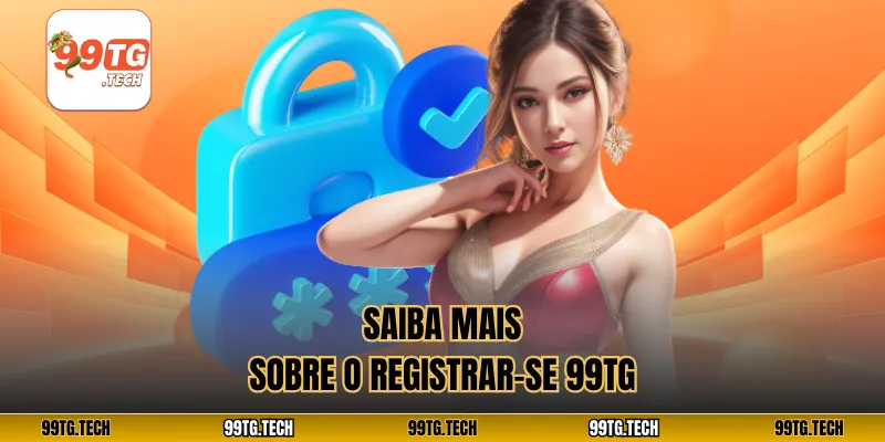 Saiba mais sobre o Registrar-se 99tg